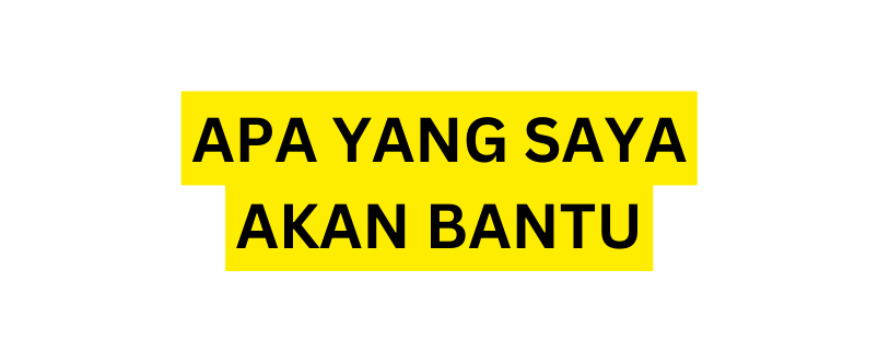 APA YANG SAYA AKAN BANTU